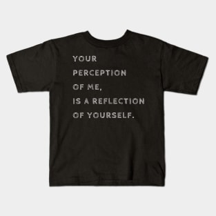 Your perception of me, is a reflection of yourself. Kids T-Shirt